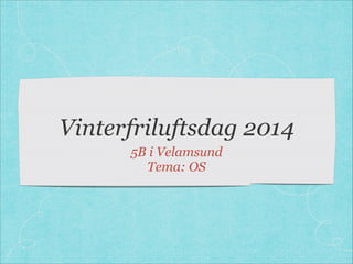 Vinterfriluftsdag 2014
5B i Velamsund
Tema: OS

 
