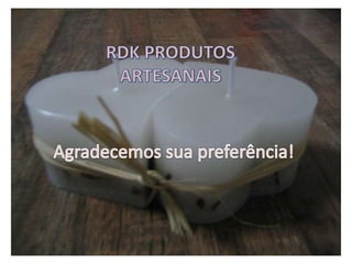 RDK PRODUTOS ARTESANAIS    Agradecemos sua preferência!