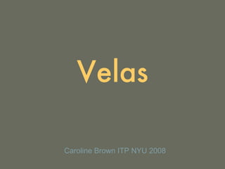 Velas Caroline Brown ITP NYU 2008 