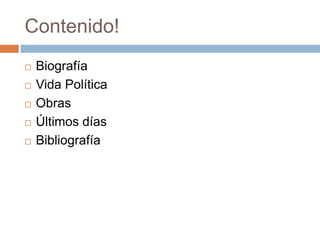 Contenido!
 Biografía
 Vida Política
 Obras
 Últimos días
 Bibliografía
 
