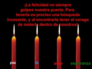 ¡La felicidad no siempre golpea nuestra puerta. Para  tenerla es preciso una búsqueda incesante, y al encontrarla tener el corage de meterla dentro de nosotros! paz fé amor esperanza 