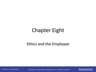 Copyright © 2012 Pearson Education, Inc. All rights reserved. 
Chapter Eight 
Ethics and the Employee 
 