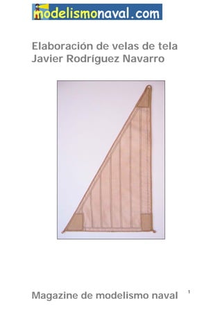 Elaboración de velas de tela
Javier Rodríguez Navarro




                               1
Magazine de modelismo naval
 