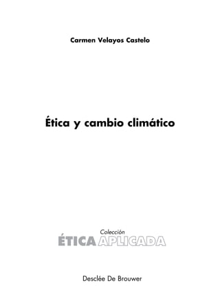 Ética y cambio climático
Carmen Velayos Castelo
Desclée De Brouwer
Colección
 