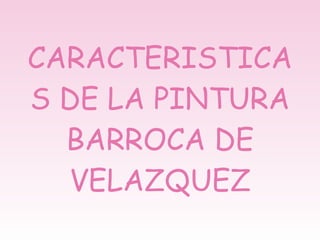 CARACTERISTICAS DE LA PINTURA BARROCA DE VELAZQUEZ 