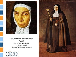 Sor Francisca Jerónima de la
           Fuente
     oil on canvas,1620
        160 x 110 cm
 Museo del Prado, Madrid
 