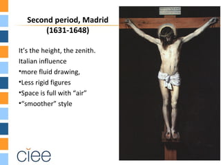 Second period, Madrid
        (1631-1648)

It’s the height, the zenith.
Italian influence
•more fluid drawing,
•Less rigid figures
•Space is full with “air”
•“smoother” style
 
