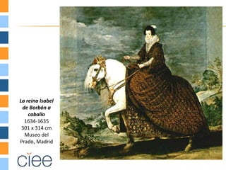 La reina Isabel
 de Borbón a
    caballo
  1634-1635
 301 x 314 cm
  Museo del
Prado, Madrid
 