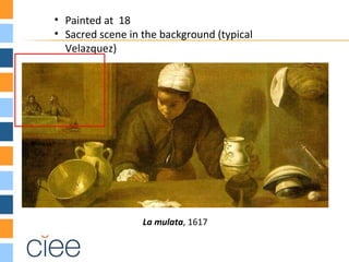 • Painted at 18
• Sacred scene in the background (typical
  Velazquez)




                  La mulata, 1617
 