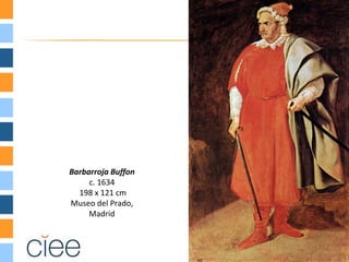 Barbarroja Buffon
     c. 1634
  198 x 121 cm
Museo del Prado,
     Madrid
 