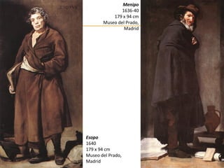 Menipo
               1636-40
           179 x 94 cm
       Museo del Prado,
                Madrid




Esopo
1640
179 x 94 cm
Museo del Prado,
Madrid
 