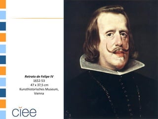 Retrato de Felipe IV
         1652-53
       47 x 37,5 cm
Kunsthistorisches Museum,
          Vienna
 