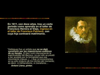 “Velázquez fue un artista que no se dejó
constreñir por las imposiciones estéticas
de su tiempo. Si bien vivió intensament...