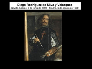 Diego Rodríguez de Silva y Velázquez 
(Sevilla, hacia el 5 de junio de 1599 – Madrid, 6 de agosto de 1660) 
Autorretrató en 1656 en su cuadro: Las Meninas 
 