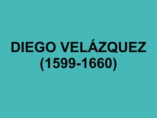 DIEGO VELÁZQUEZ
(1599-1660)
 