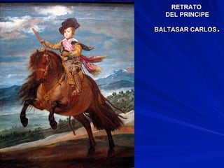 RETRATO
DEL PRINCIPE
BALTASAR CARLOS.