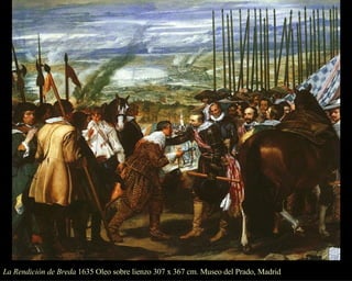 La Rendición de Breda  1635 Oleo sobre lienzo 307 x 367 cm. Museo del Prado, Madrid   