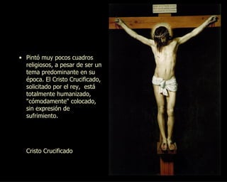 <ul><li>Pintó muy pocos cuadros religiosos, a pesar de ser un tema predominante en su época. El Cristo Crucificado, solici...