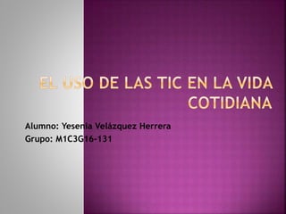 Alumno: Yesenia Velázquez Herrera
Grupo: M1C3G16-131
 