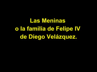 Las Meninas  o la familia de Felipe IV  de Diego Velázquez. 