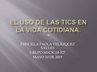 PRISCILLA PAOLA VELÁZQUEZ
SAULES
GRUPO M1C5G18-327
MAYO 10 DE 2019
 