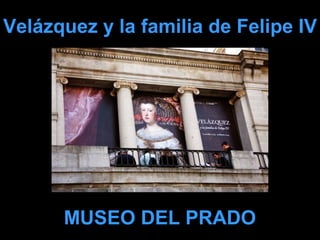 Velázquez y la familia de Felipe IVVelázquez y la familia de Felipe IV
MUSEO DEL PRADOMUSEO DEL PRADO
 