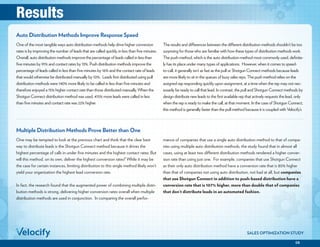 08
One of the most tangible ways auto distribution methods help drive higher conversion
rates is by improving the number of leads that are called quickly, in less than five minutes.
Overall, auto distribution methods improve the percentage of leads called in less than
five minutes by 91% and contact rates by 13%. Push distribution methods improve the
percentage of leads called in less than five minutes by 16% and the contact rate of leads
that would otherwise be distributed manually by 10%. Leads first distributed using pull
distribution methods were 140% more likely to be called in less than five minutes and
therefore enjoyed a 15% higher contact rate than those distributed manually. When the
Shotgun Connect distribution method was used, 415% more leads were called in less
than five minutes and contact rate was 22% higher.
The results and differences between the different distribution methods shouldn’t be too
surprising for those who are familiar with how these types of distribution methods work.
The push method, which is the auto distribution method most commonly used, definite-
ly has its place under many types of applications. However, when it comes to speed-
to-call, it generally isn’t as fast as the pull or Shotgun Connect methods because leads
are more likely to sit in the queues of busy sales reps. The push method relies on the
assigned rep responding quickly upon assignment, at a time when the rep may not nec-
essarily be ready to call that lead. In contrast, the pull and Shotgun Connect methods by
design distribute new leads to the first available rep that actively requests the lead, only
when the rep is ready to make the call, at that moment. In the case of Shotgun Connect,
this method is generally faster than the pull method because it is coupled with Velocify’s
Auto Distribution Methods Improve Response Speed
SALES OPTIMIZATION STUDY
One may be tempted to look at the previous chart and think that the clear best
way to distribute leads is the Shotgun Connect method because it drives the
highest percentage of calls in under five minutes and the highest contact rates. But
will this method, on its own, deliver the highest conversion rates? While it may be
the case for certain instances, limiting distribution to this single method likely won’t
yield your organization the highest lead conversion rate.
In fact, the research found that the augmented power of combining multiple distri-
bution methods is strong, delivering higher conversion rates overall when multiple
distribution methods are used in conjunction. In comparing the overall perfor-
mance of companies that use a single auto distribution method to that of compa-
nies using multiple auto distribution methods, the study found that in almost all
cases, using at least two different distribution methods rendered a higher conver-
sion rate than using just one. For example, companies that use Shotgun Connect
as their only auto distribution method have a conversion rate that is 80% higher
than that of companies not using auto distribution, not bad at all, but companies
that use Shotgun Connect in addition to push-based distribution have a
conversion rate that is 107% higher, more than double that of companies
that don’t distribute leads in an automated fashion.
Multiple Distribution Methods Prove Better than One
Results
 