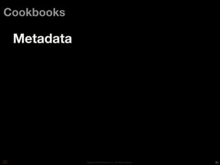 Cookbooks

 Metadata




            Copyright © 2010 Opscode, Inc - All Rights Reserved   51
 