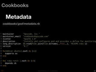 Cookbooks

 Metadata
cookbooks/god/metadata.rb




                       Copyright © 2010 Opscode, Inc - All Rights Reserved   51
 