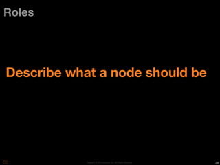 Roles




Describe what a node should be




            Copyright © 2010 Opscode, Inc - All Rights Reserved   28
 