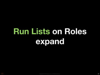 Run Lists on Roles
     expand


      Copyright © 2010 Opscode, Inc - All Rights Reserved   32
 