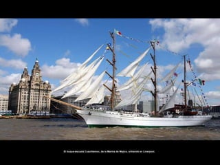 El buque-escuela Cuauhtemoc, de la Marina de Mejico, entrando en Liverpool.  