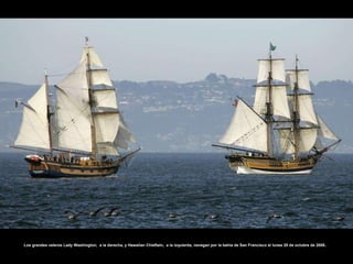 Los grandes veleros Lady Washington,  a la derecha, y Hawaiian Chieftain,  a la izquierda, navegan por la bahía de San Francisco el lunes 20 de octubre de 2008..  