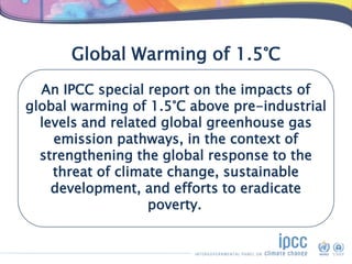 Global Warming of 1.5°C
An IPCC special report on the impacts of
global warming of 1.5°C above pre-industrial
levels and r...