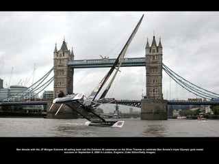 Ben Ainslie with the JP Morgan Extreme 40 sailing team sail the Extreme 40 catamaran on the River Thames to celebrate Ben Ainslie's triple Olympic gold medal success on September 5, 2008 in London, England. (Cate Gillon/Getty Images) 