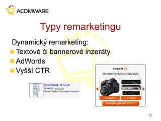 Typy remarketingu
Dynamický remarketing:
Textové či bannerové inzeráty
AdWords
Vyšší CTR
10
 