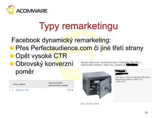 Typy remarketingu
Facebook dynamický remarketing:
Přes Perfectaudience.com či jiné třetí strany
Opět vysoké CTR
Obrovský konverzní
poměr
13
 