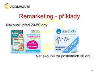 Remarketing - příklady
Nakoupili před 20-50 dny
Nenakoupili za posledních 20 dnů
19
 