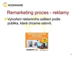 Remarketing proces - reklamy
Vytvoření reklamního sdělení podle
publika, které chceme oslovit.
6
 