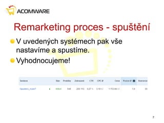 Remarketing proces - spuštění
V uvedených systémech pak vše
nastavíme a spustíme.
Vyhodnocujeme!
7
 