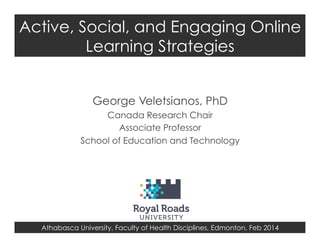 Active, Social, and Engaging Online
Learning Strategies
George Veletsianos, PhD
Canada Research Chair
Associate Professor
School of Education and Technology

Athabasca University, Faculty of Health Disciplines, Edmonton, Feb 2014

 