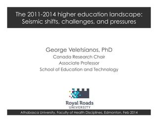 The 2011-2014 higher education landscape:
Seismic shifts, challenges, and pressures

George Veletsianos, PhD
Canada Research Chair
Associate Professor
School of Education and Technology

Athabasca University, Faculty of Health Disciplines, Edmonton, Feb 2014

 