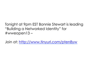 Tonight at 9pm EST Bonnie Stewart is leading
“Building a Networked Identity” for
#wweopen13 –
Join at: http://www.tinyurl.com/pten8yw

 