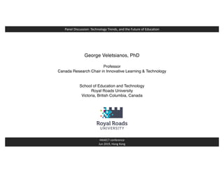 HKAECT conference
Jun 2019, Hong Kong
George Veletsianos, PhD
Professor
Canada Research Chair in Innovative Learning & Technology
School of Education and Technology
Royal Roads University
Victoria, British Columbia, Canada
Panel Discussion: Technology Trends, and the Future of Education
 