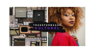 T R A N S F O R M A Ç Ã O
C U L T U R A L
 