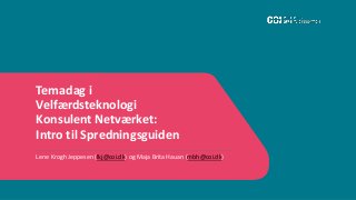 Temadag i
Velfærdsteknologi
Konsulent Netværket:
Intro til Spredningsguiden
Lene Krogh Jeppesen (lkj@coi.dk) og Maja Brita Hauan (mbh@coi.dk)
 