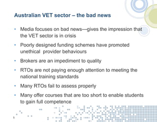 Australian VET sector – the bad news
• Media focuses on bad news—gives the impression that
the VET sector is in crisis
• P...