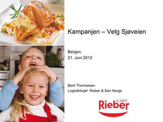 Kampanjen – Velg Sjøveien


Bergen,
21. Juni 2012




Bent Thomassen
Logistikksjef Rieber & Søn Norge
 