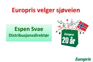 Europris velger sjøveien

   Espen Svae
Distribusjonsdirektør
 