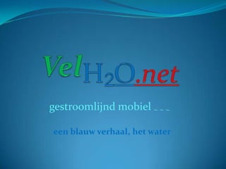 VelH2O.net gestroomlijnd mobiel ~ ~ ~ een blauw verhaal, het water 